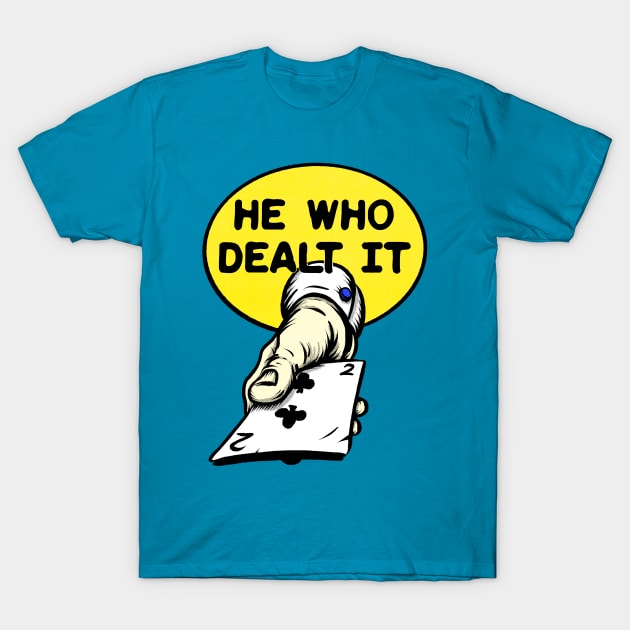 He Who Dealt It T-Shirt by lancegoiter